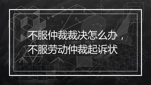 不服仲裁裁决怎么办，不服劳动仲裁起诉状