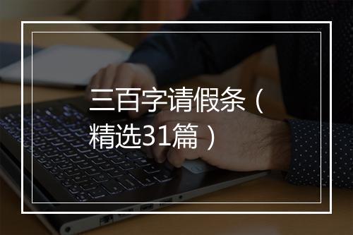 三百字请假条（精选31篇）