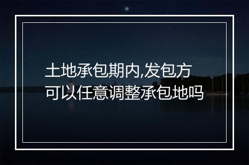 土地承包期内,发包方可以任意调整承包地吗