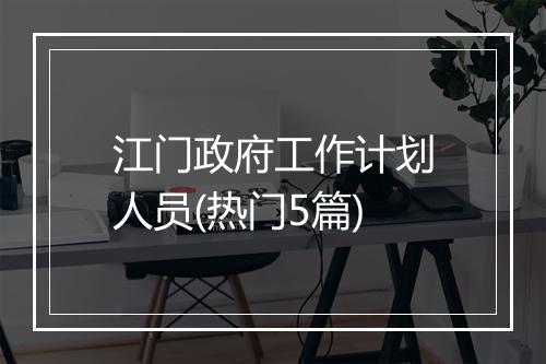 江门政府工作计划人员(热门5篇)