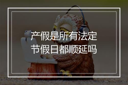 产假是所有法定节假日都顺延吗