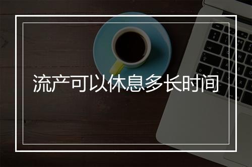 流产可以休息多长时间
