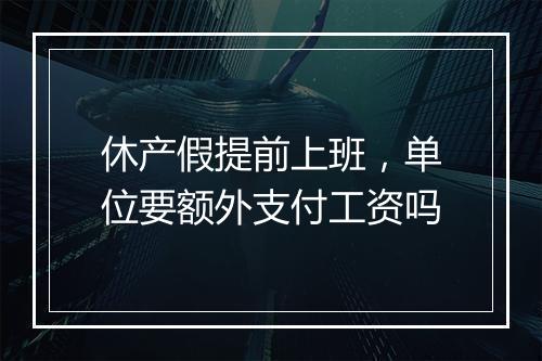 休产假提前上班，单位要额外支付工资吗