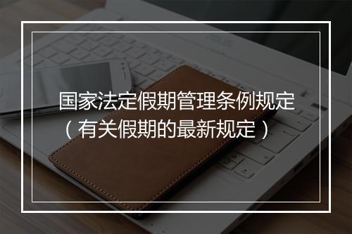 国家法定假期管理条例规定（有关假期的最新规定）