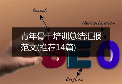 青年骨干培训总结汇报范文(推荐14篇)
