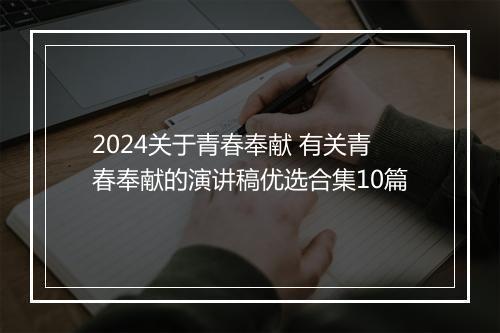 2024关于青春奉献 有关青春奉献的演讲稿优选合集10篇