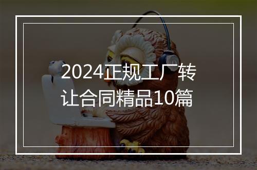 2024正规工厂转让合同精品10篇