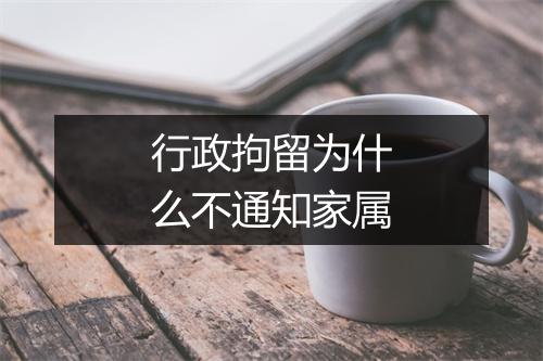 行政拘留为什么不通知家属