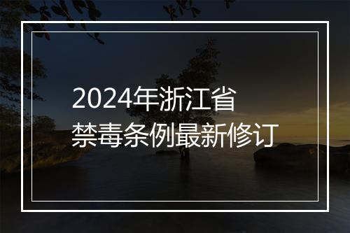 2024年浙江省禁毒条例最新修订