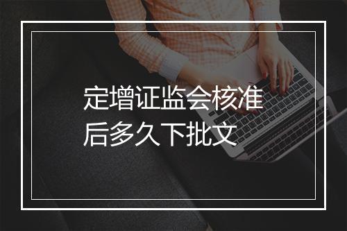 定增证监会核准后多久下批文