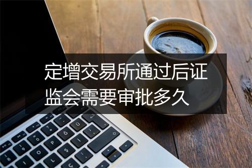 定增交易所通过后证监会需要审批多久