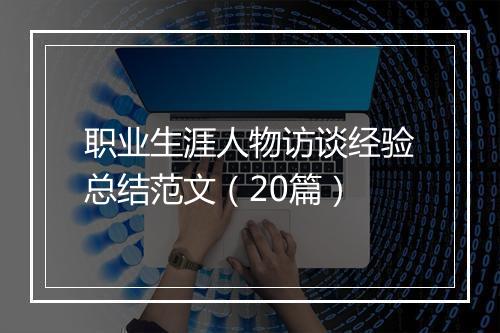 职业生涯人物访谈经验总结范文（20篇）