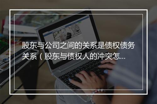 股东与公司之间的关系是债权债务关系（股东与债权人的冲突怎么理解）