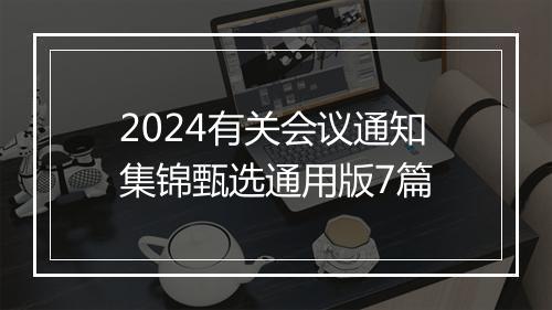 2024有关会议通知集锦甄选通用版7篇