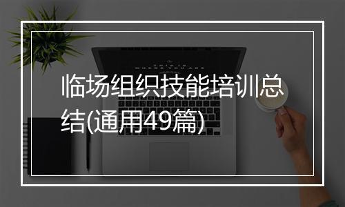 临场组织技能培训总结(通用49篇)