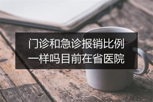 门诊和急诊报销比例一样吗目前在省医院