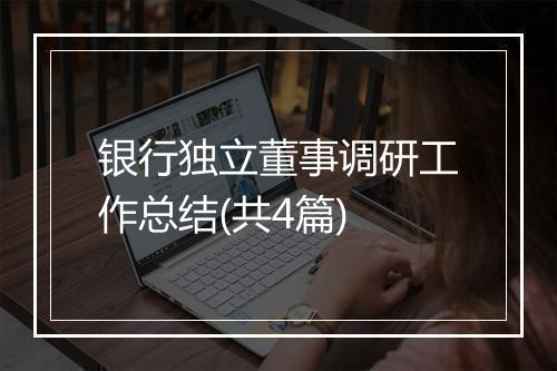 银行独立董事调研工作总结(共4篇)