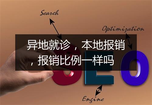 异地就诊，本地报销，报销比例一样吗