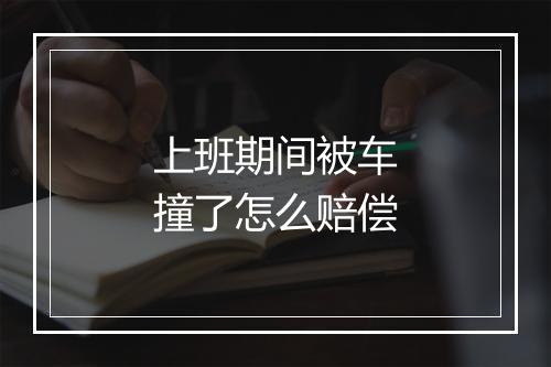 上班期间被车撞了怎么赔偿