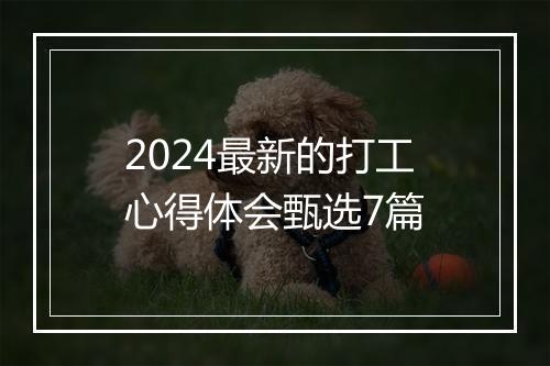 2024最新的打工心得体会甄选7篇