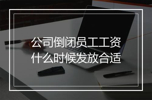 公司倒闭员工工资什么时候发放合适