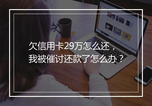 欠信用卡29万怎么还，我被催讨还款了怎么办？