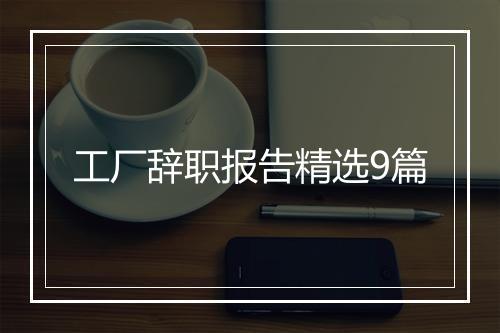 工厂辞职报告精选9篇