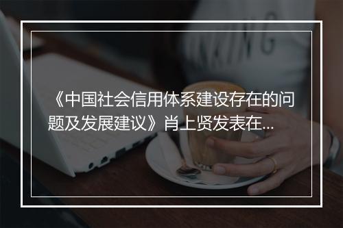 《中国社会信用体系建设存在的问题及发展建议》肖上贤发表在哪里