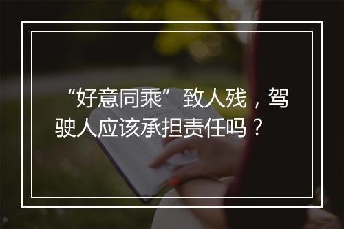 “好意同乘”致人残，驾驶人应该承担责任吗？