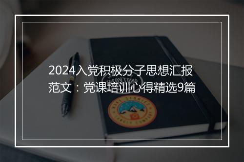 2024入党积极分子思想汇报范文：党课培训心得精选9篇