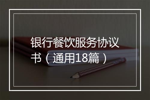 银行餐饮服务协议书（通用18篇）