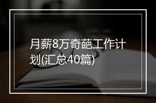 月薪8万奇葩工作计划(汇总40篇)