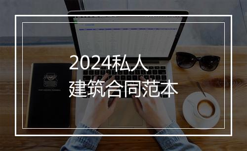2024私人建筑合同范本