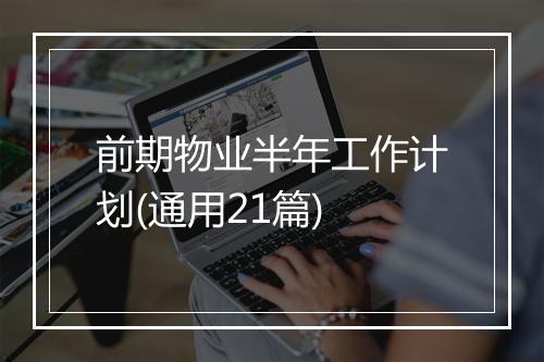 前期物业半年工作计划(通用21篇)