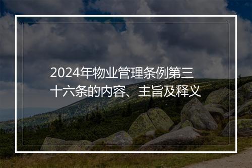 2024年物业管理条例第三十六条的内容、主旨及释义
