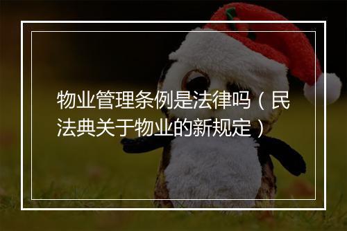 物业管理条例是法律吗（民法典关于物业的新规定）