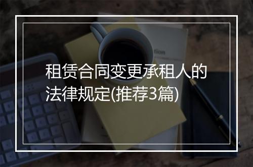 租赁合同变更承租人的法律规定(推荐3篇)