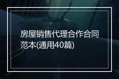 房屋销售代理合作合同范本(通用40篇)
