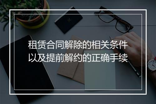 租赁合同解除的相关条件以及提前解约的正确手续