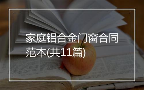 家庭铝合金门窗合同范本(共11篇)