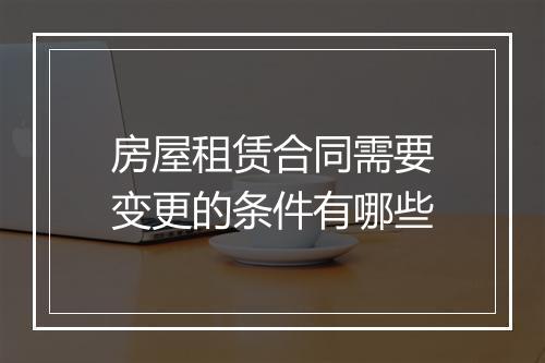 房屋租赁合同需要变更的条件有哪些