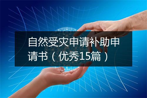 自然受灾申请补助申请书（优秀15篇）