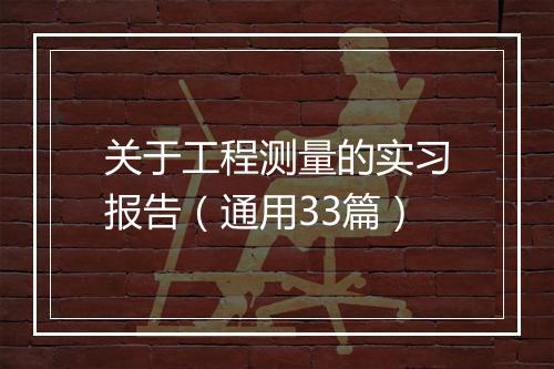 关于工程测量的实习报告（通用33篇）