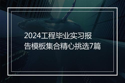 2024工程毕业实习报告模板集合精心挑选7篇
