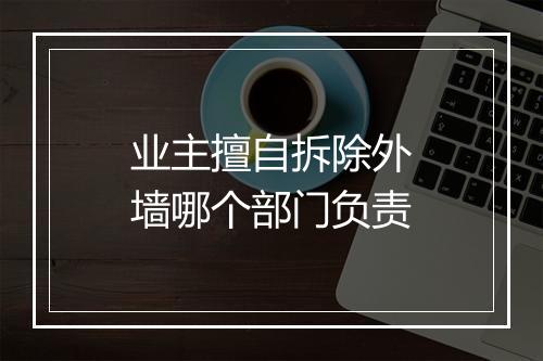 业主擅自拆除外墙哪个部门负责
