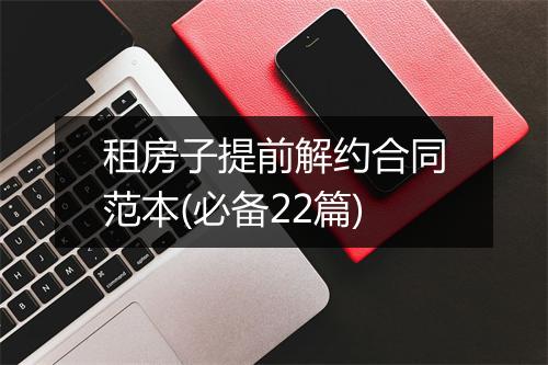 租房子提前解约合同范本(必备22篇)
