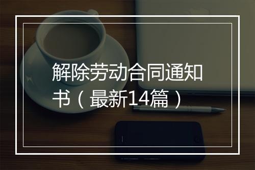 解除劳动合同通知书（最新14篇）