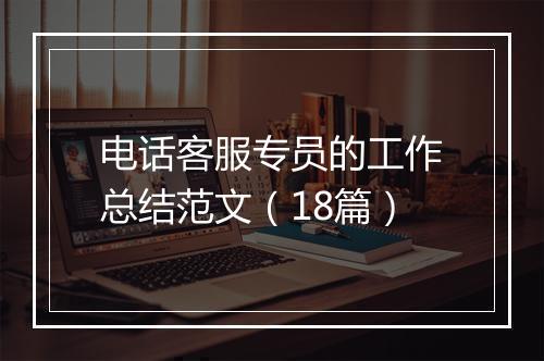 电话客服专员的工作总结范文（18篇）