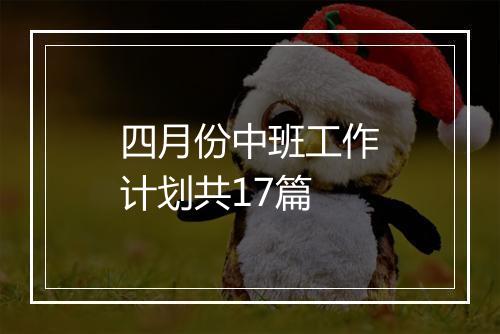 四月份中班工作计划共17篇