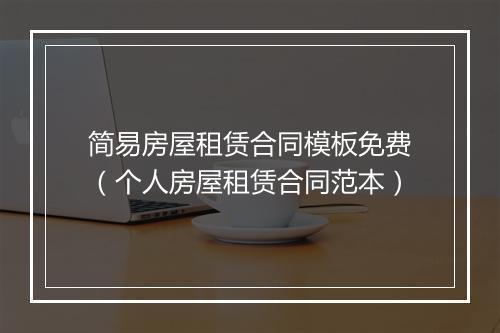 简易房屋租赁合同模板免费（个人房屋租赁合同范本）